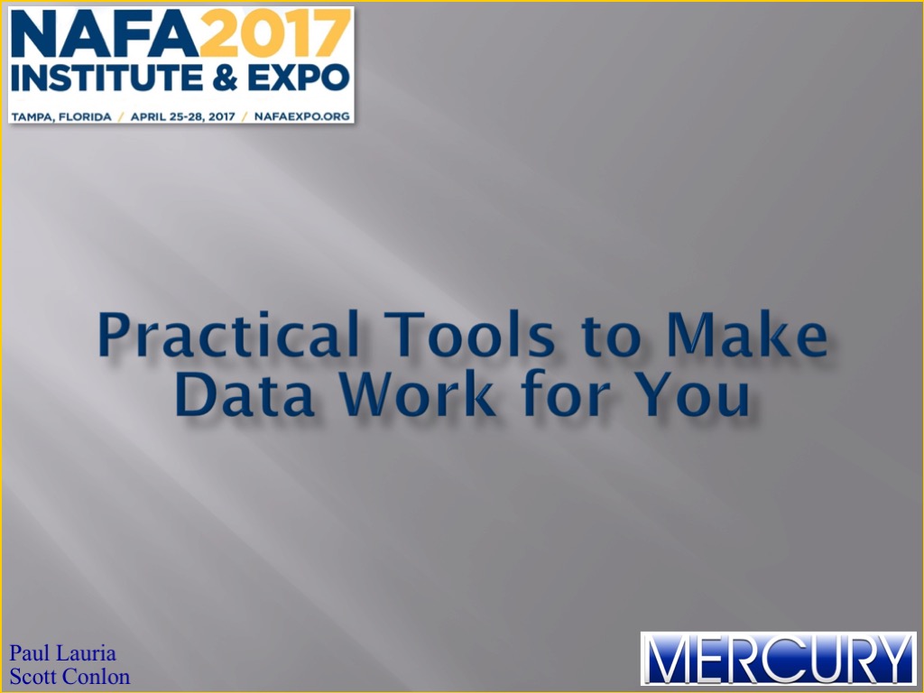 Practical Tools to Make Data Work for You NAFA APR 2017 1 Mercury Associates Inc